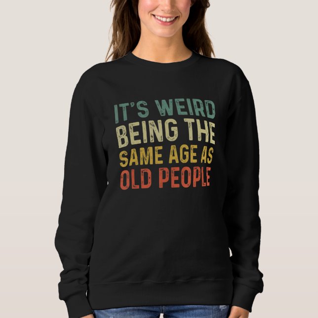 Sweatshirt C'est bizarre d'être le même âge que les personnes (Devant)