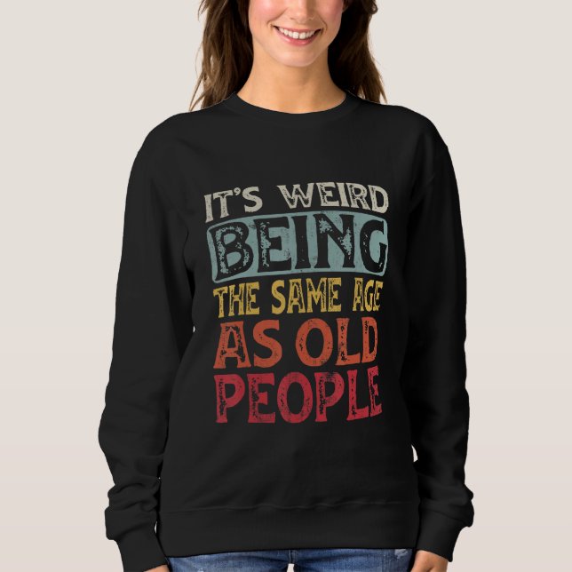 Sweatshirt C'est bizarre d'être le même âge que les personnes (Devant)