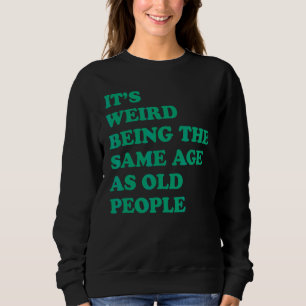 Sweatshirt C'est bizarre d'être le même âge que les personnes