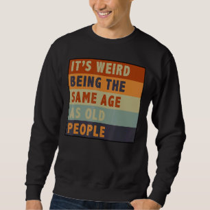 Sweatshirt C'est bizarre d'être le même âge que les vieux Sar