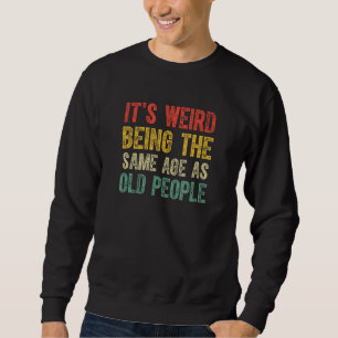 Sweatshirt C'est Étrange D'avoir Le Même Âge Que Les Vieilles