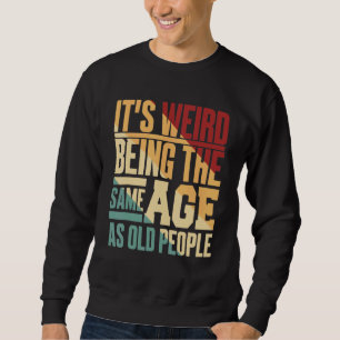 Sweatshirt C'est Étrange D'avoir Le Même Âge Que Les Vieilles