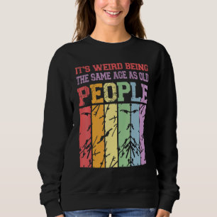 Sweatshirt C'est Étrange D'avoir Le Même Âge Que Les Vieilles