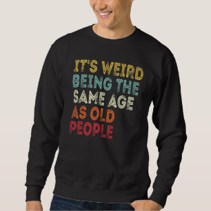 Sweatshirt C'Est Étrange D'Être Le Même Âge Que Les Personnes