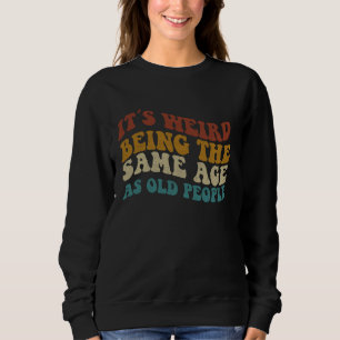 Sweatshirt C'Est Étrange D'Être Le Même Âge Que Les Personnes