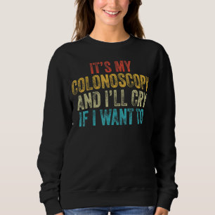 Sweatshirt C'est ma colonoscopie et je pleurerai si je veux V