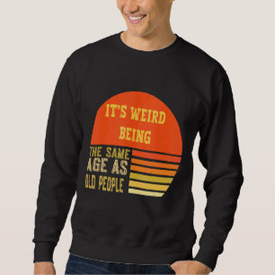 Sweatshirt C'est Werid Être le même âge que les personnes âgé