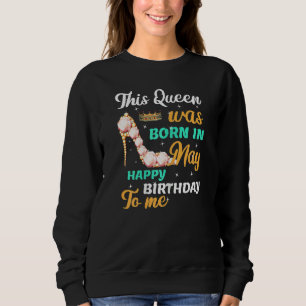 Sweatshirt Cette Reine Est Née En Mai Joyeux Anniversaire Pou