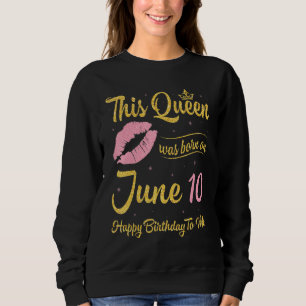 Sweatshirt Cette Reine Est Née Le 10 Juin Joyeux Anniversaire
