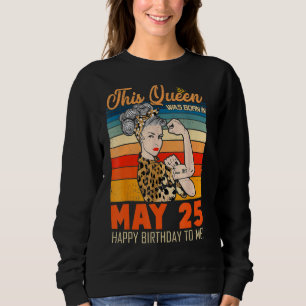 Sweatshirt Cette Reine Est Née Le 25 Mai Joyeux Anniversaire