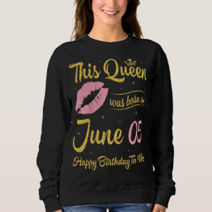 Sweatshirt Cette Reine Est Née Le 5 Juin Joyeux Anniversaire 