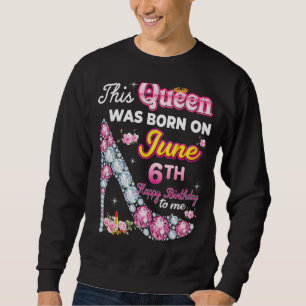 Sweatshirt Cette Reine Est Née Le 6 Juin Joyeux Anniversaire