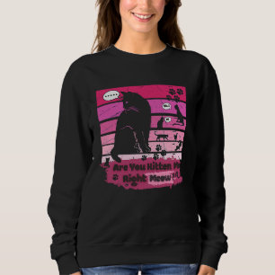 Sweatshirt Chat Noir Êtes-Vous Kitten Me Droite Meow