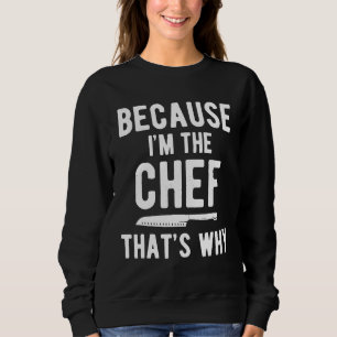 Sweatshirt Chefs Pour Cuisiner Parce Que Je Suis Le Chef C'Es