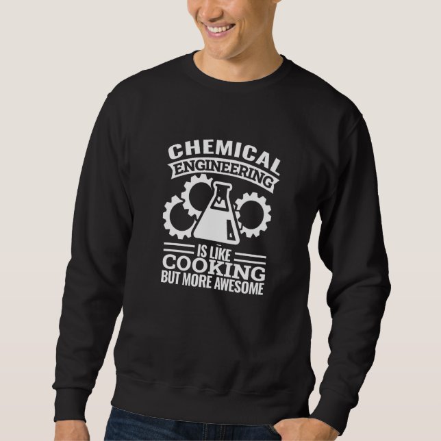 Sweatshirt chemical engineering is like cooking  chemical eng (Devant)