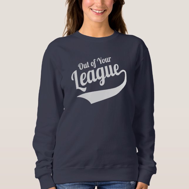 Sweatshirt Chemise Dating Drôle - Hors de votre ligue (Devant)