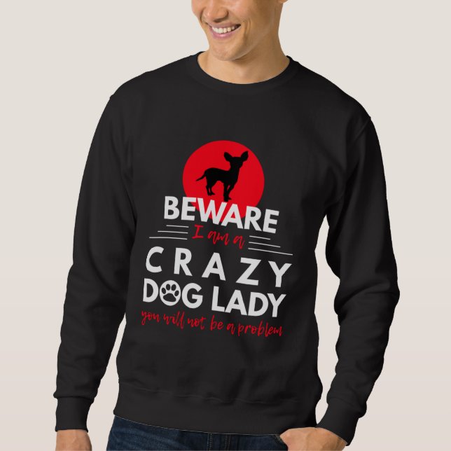 Sweatshirt Chihuahua   Beware I am a Crazy Dog Lady (Devant)