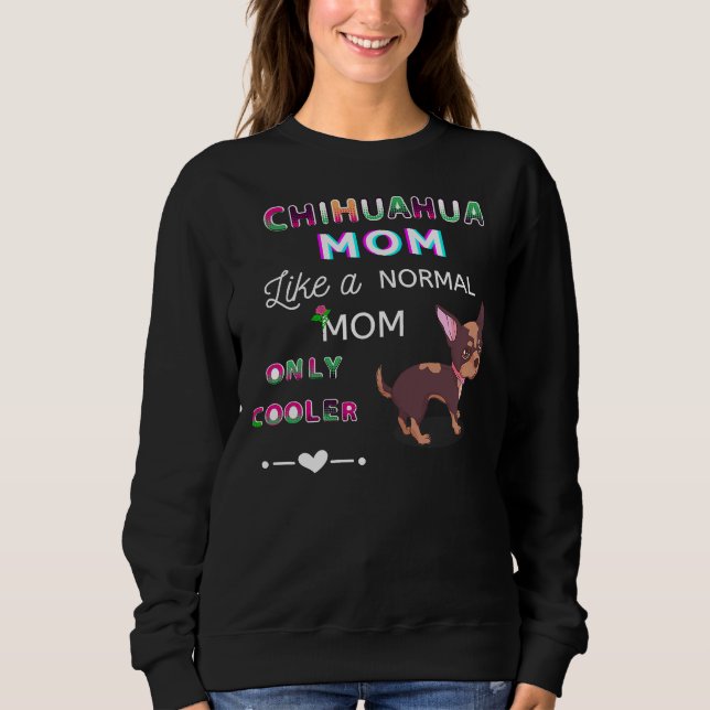 Sweatshirt Chihuahua Maman Comme Une Maman Normale Seulement  (Devant)