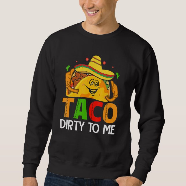 Sweatshirt Cinco De Mayo Funny Taco Dirty to Me Sombrero Mexi (Devant)