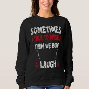 Sweatshirt Citer Parfois Je Me Parle À Moi-Même Alors Nous Ra
