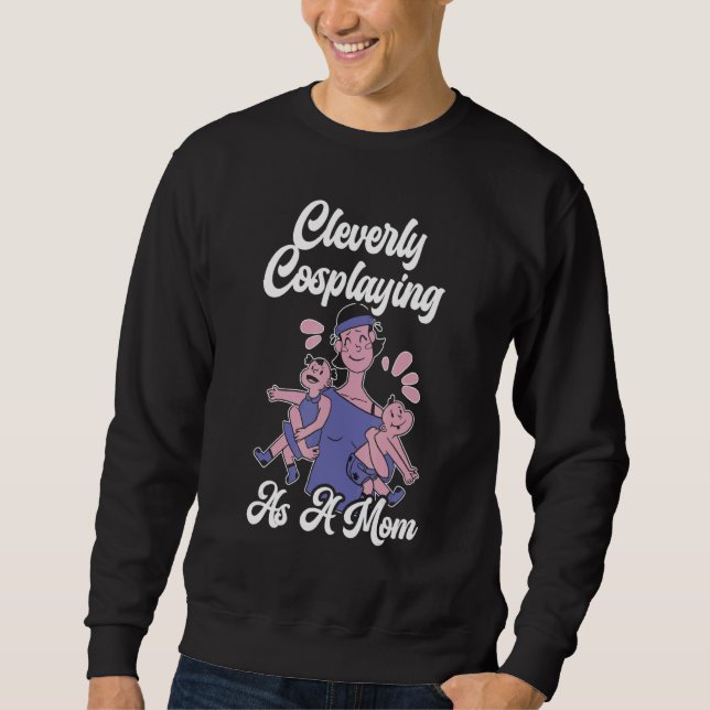 Sweatshirt Cleverly Cosplaying As A Mom Cosplayer Costume Pla (Devant)