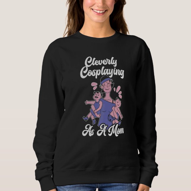 Sweatshirt Cleverly Cosplaying As A Mom Cosplayer Costume Pla (Devant)