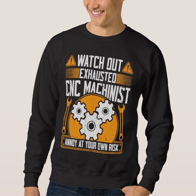 Sweatshirt CNC Machinist  Watch Out Exhausted CNC Machinist (Devant)