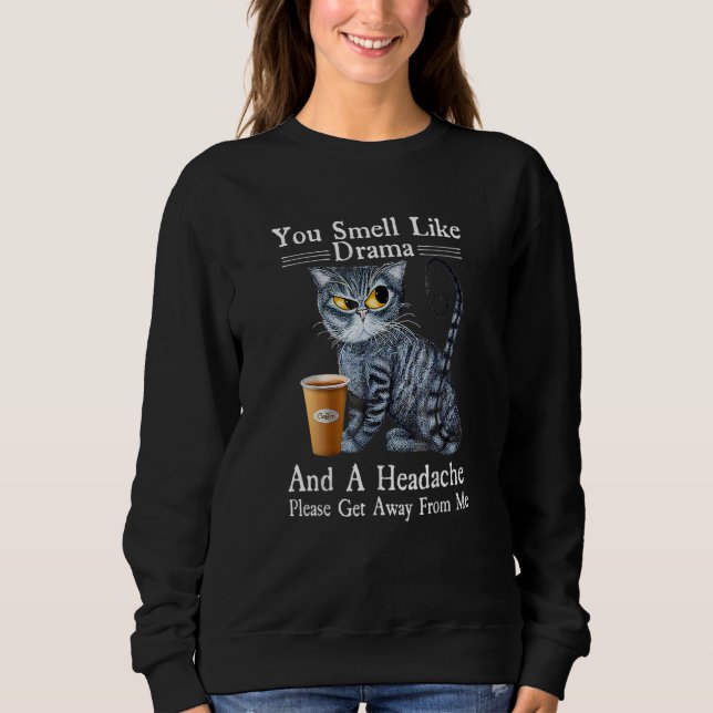 Sweatshirt Coffee Cat You Smell Like Drama And A Headache (Devant)
