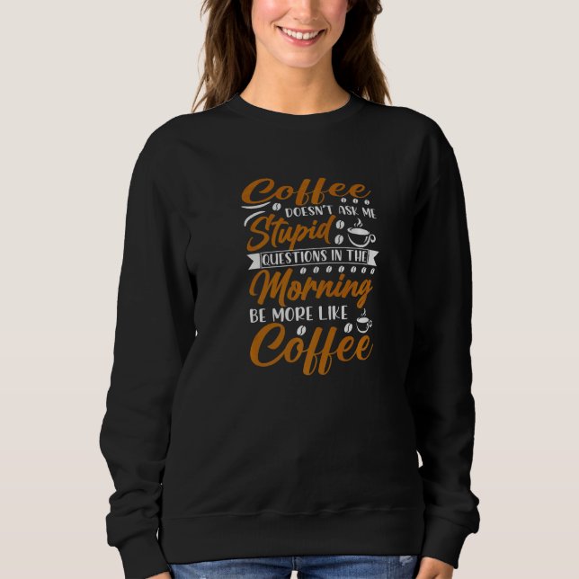 Sweatshirt Coffee Doesn't Ask Stupid Question (Devant)