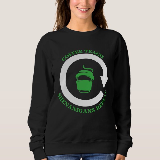 Sweatshirt Coffee Teach Shenanigans Repeat Shamrock St Patric (Devant)