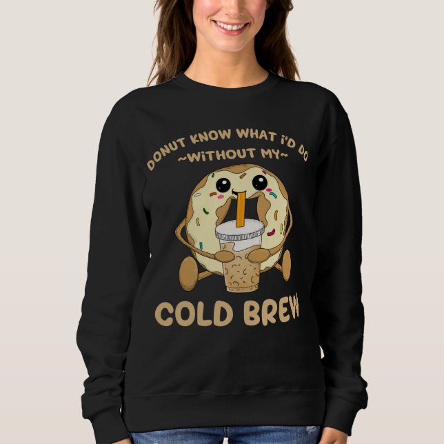 Sweatshirt Cold Brew Coffee Quote Donut Cold Brewed Drinks (Devant)