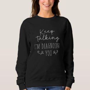 Sweatshirt Continuez à parler Je vous diagnostique