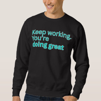 Sweatshirt Continuez à travailler. Vous faites un excellent t