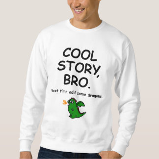 Sweatshirt Cool story bro, next time add some dragons
