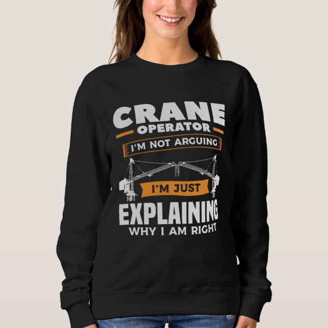 Sweatshirt Crane Operator I m Not Arguing I m Just Explaining (Devant)