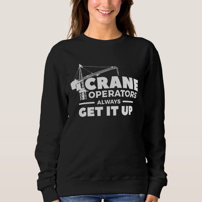 Sweatshirt Crane Operators Always Get It Up Construction Oper (Devant)