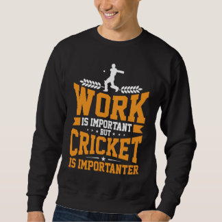 Sweatshirt Cricket Player Work Is Important Cricket Is Import