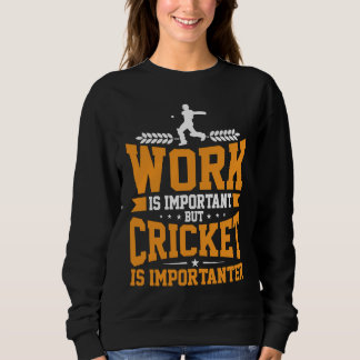 Sweatshirt Cricket Player Work Is Important Cricket Is Import