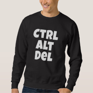 Sweatshirt Ctrl Alt Del Funny Tech Help Desk