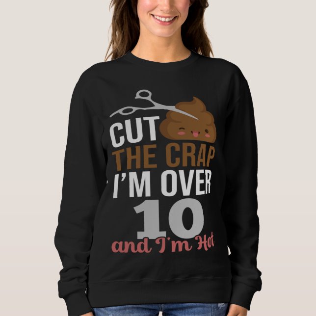 Sweatshirt Cut The Crap I m Over 10 (Devant)