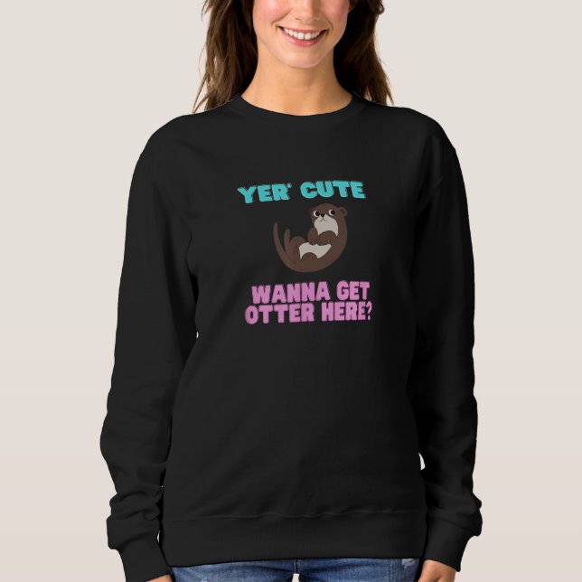 Sweatshirt Cute Yer Cute Wanna Get Otter Here  Animal Pun (Devant)