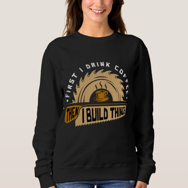Sweatshirt D'Abord Je Bois Du Café Puis Je Construis Des Chos (Devant)
