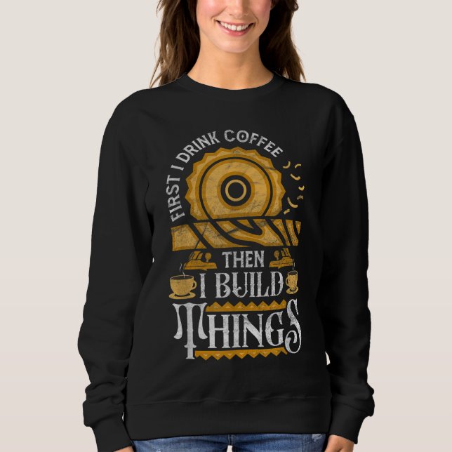 Sweatshirt D'Abord Je Bois Du Café Puis Je Construis Des Chos (Devant)