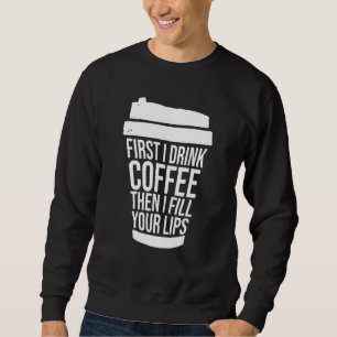 Sweatshirt D'abord je bois du café puis je remplis vos lèvres