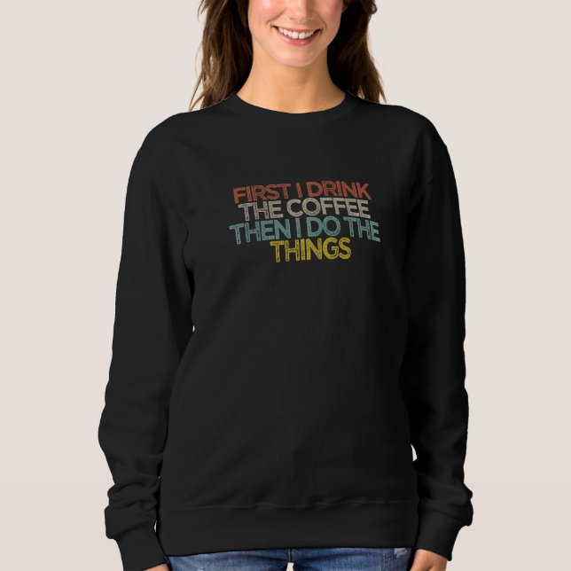 Sweatshirt D'Abord Je Bois Le Café Puis Je Fais Les Choses (Devant)