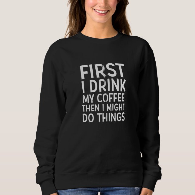 Sweatshirt D'Abord Je Bois Mon Café Puis Je Pourrais Faire De (Devant)