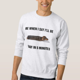 Sweatshirt Dachshund Me Quand Je Dis Que Je Serai Prêt Dans 5