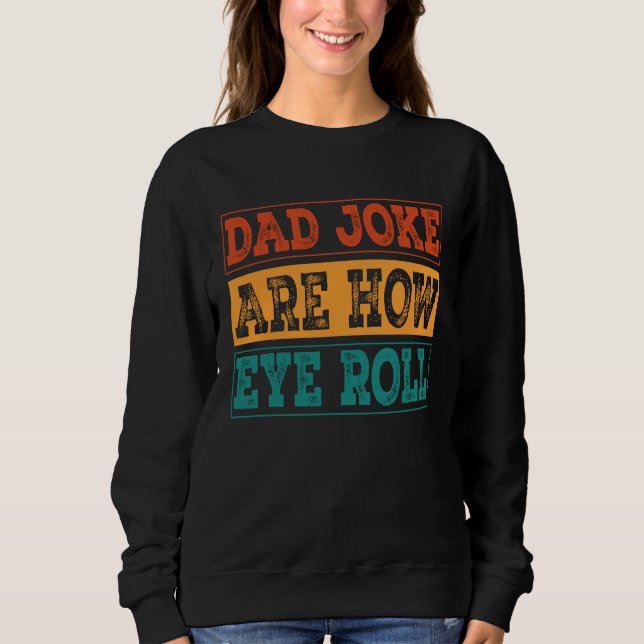 Sweatshirt Dad Jokes Are How Eye Roll  Dad Joke Pun (Devant)