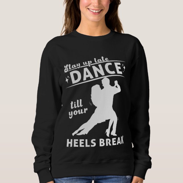 Sweatshirt Dance Till Your Heels Brake Ballroom Dancing  7 (Devant)