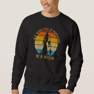 Sweatshirt Dans Un Monde Plein De Princesses Soyez Une Sorciè